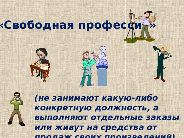 «Свободная профессия» (не занимают какую-либо конкретную должность, а выполняют отдельные заказы или живут на средства от продаж своих произведений) 