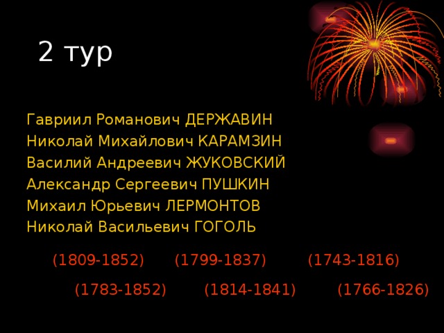 Гавриил Романович ДЕРЖАВИН  Николай Михайлович КАРАМЗИН Василий Андреевич ЖУКОВСКИЙ Александр Сергеевич ПУШКИН Михаил Юрьевич ЛЕРМОНТОВ Николай Васильевич ГОГОЛЬ (1809-1852) (1799-1837) (1743-1816) (1783-1852) (1814-1841) (1766-1826) 