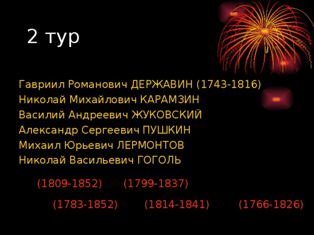 Гавриил Романович ДЕРЖАВИН (1743-1816)  Николай Михайлович КАРАМЗИН Василий Андреевич ЖУКОВСКИЙ Александр Сергеевич ПУШКИН Михаил Юрьевич ЛЕРМОНТОВ Николай Васильевич ГОГОЛЬ (1809-1852) (1799-1837) (1783-1852) (1814-1841) (1766-1826) 