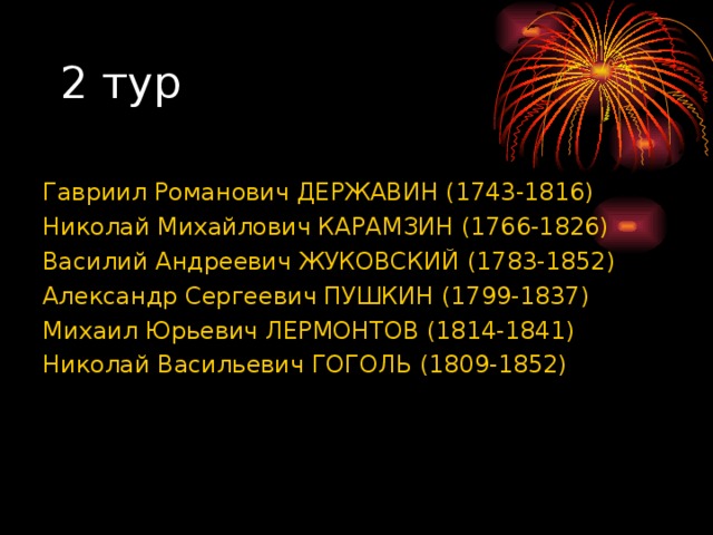 Гавриил Романович ДЕРЖАВИН (1743-1816)  Николай Михайлович КАРАМЗИН (1766-1826) Василий Андреевич ЖУКОВСКИЙ (1783-1852) Александр Сергеевич ПУШКИН (1799-1837) Михаил Юрьевич ЛЕРМОНТОВ (1814-1841) Николай Васильевич ГОГОЛЬ (1809-1852) 