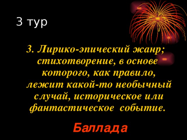 3. Лирико-эпический жанр; стихотворение, в основе которого, как правило, лежит какой-то необычный случай, историческое или фантастическое событие. Баллада 