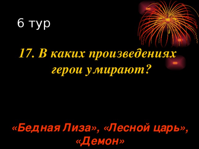 17. В каких произведениях герои умирают? «Бедная Лиза», «Лесной царь», «Демон» 