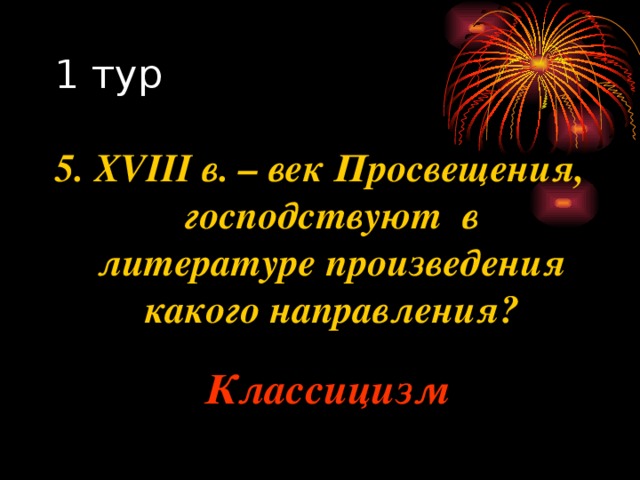 5. XVIII в. – век Просвещения, господствуют в литературе произведения какого направления? Классицизм 