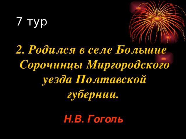 2. Родился в селе Большие Сорочинцы Миргородского уезда Полтавской губернии. Н.В. Гоголь 