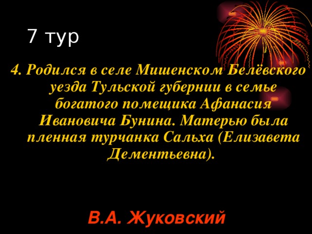 4. Родился в селе Мишенском Белёвского уезда Тульской губернии в семье богатого помещика Афанасия Ивановича Бунина. Матерью была пленная турчанка Сальха (Елизавета Дементьевна). В.А. Жуковский 