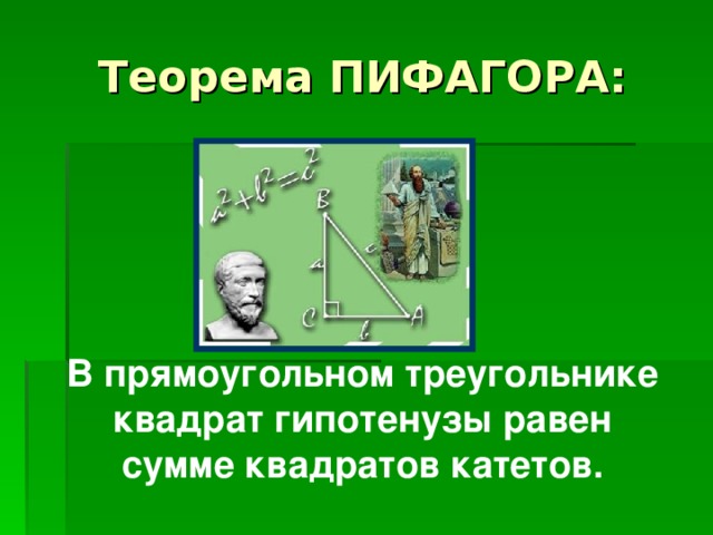 Теорема ПИФАГОРА: В прямоугольном треугольнике  квадрат гипотенузы равен сумме квадратов катетов.  
