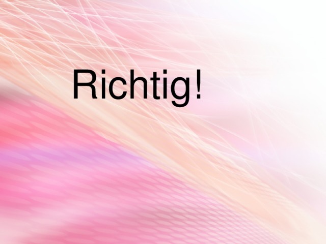  Richtig! 