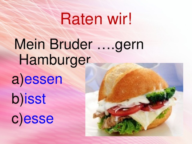 Raten wir!  Mein Bruder ….gern Hamburger. essen isst esse 