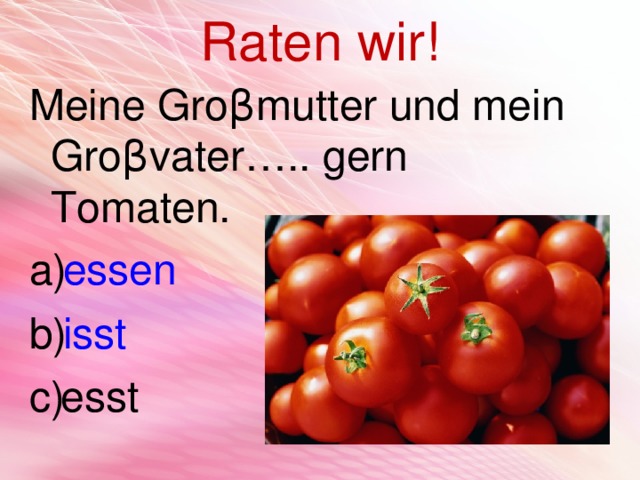 Raten wir! Meine Gro β mutter und mein Gro β vater….. gern Tomaten. essen isst esst 