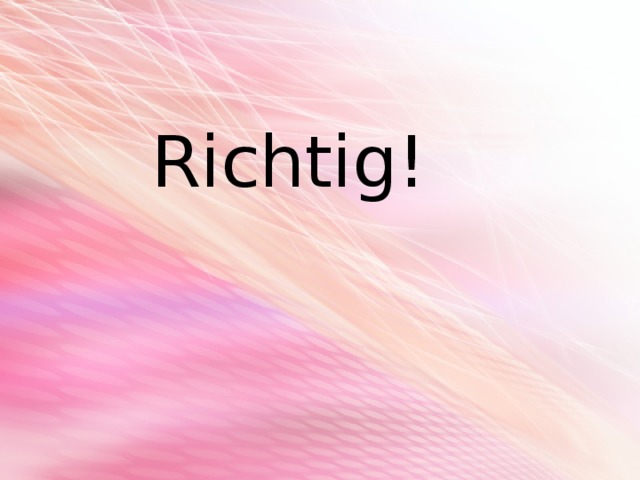  Richtig! 