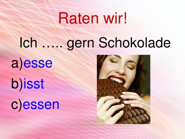 Raten wir!  Ich ….. gern Schokolade esse isst essen 