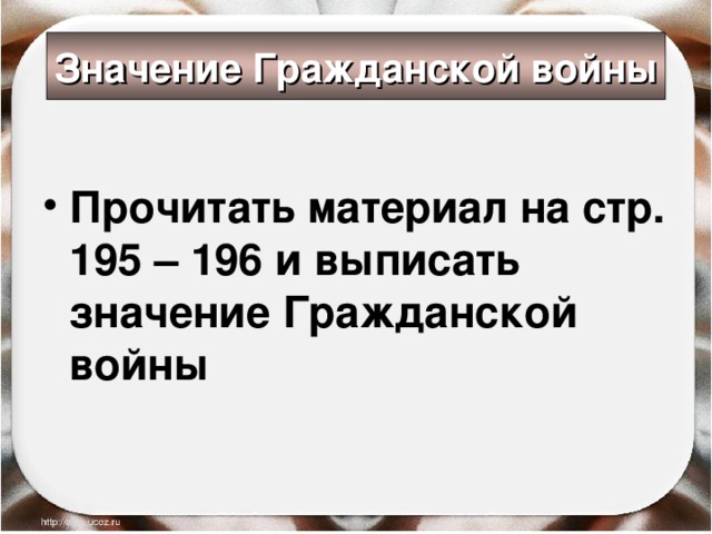 Значение Гражданской войны Прочитать материал на стр. 195 – 196 и выписать значение Гражданской войны 