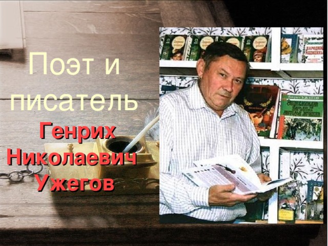 Поэт и писатель   Генрих Николаевич  Ужегов 