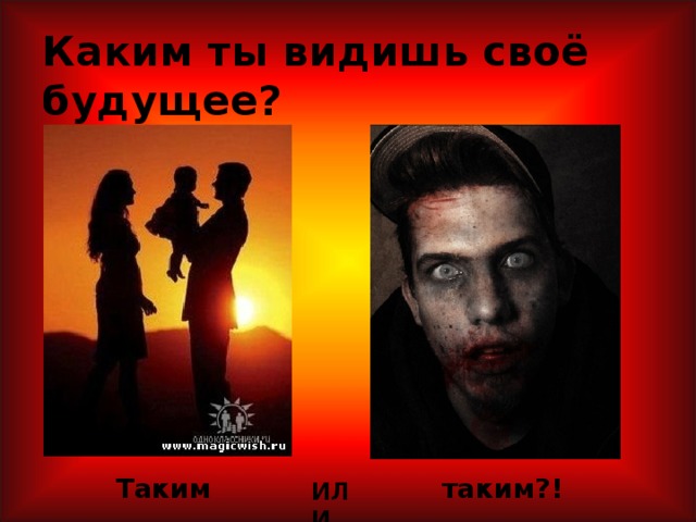 Каким ты видишь своё будущее?   Таким таким?! ИЛИ