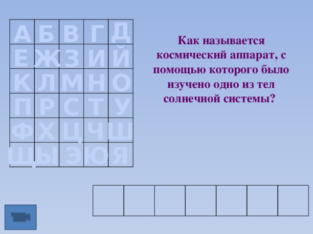 Д Б В Г А Как называется космический аппарат, с помощью которого было изучено одно из тел солнечной системы? Е Й И З Ж Л К М Н О О У С Т Р П Ф Х Ч Ш Ц Ы Э Ю Я Щ