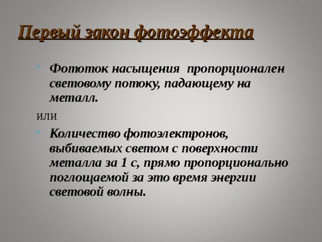 Первый закон фотоэффекта Фототок насыщения пропорционален световому потоку, падающему на металл. или Количество фотоэлектронов, выбиваемых светом с поверхности металла за 1 с, прямо пропорционально поглощаемой за это время энергии световой волны. 