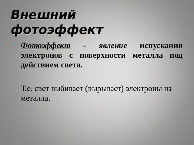 Внешний фотоэффект Фотоэффект  - явление  испускания электронов с поверхности металла под действием света.   Т.е. свет выбивает (вырывает) электроны из металла. 