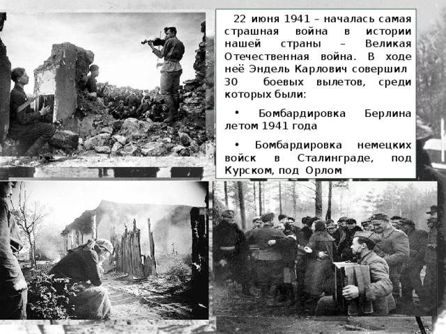 22 июня 1941 – началась самая страшная война в истории нашей страны – Великая Отечественная война. В ходе неё Эндель Карлович совершил 30 боевых вылетов, среди которых были: