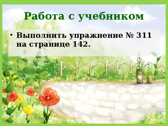 Работа с учебником Выполнить упражнение № 311 на странице 142. 