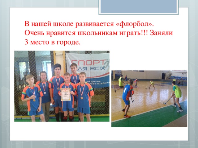 В нашей школе развивается «флорбол». Очень нравится школьникам играть!!! Заняли 3 место в городе. 