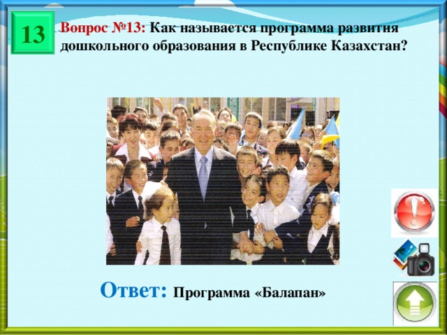 13 Вопрос №13: Как называется программа развития дошкольного образования в Республике Казахстан? Ответ: Программа «Балапан»