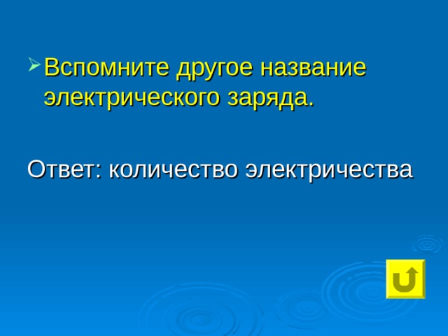 Вспомните другое название электрического заряда. Ответ: количество электричества 