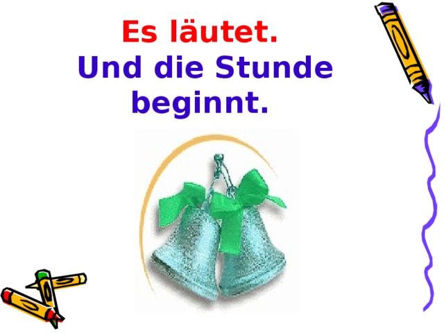 Es läutet.  Und die Stunde beginnt.  