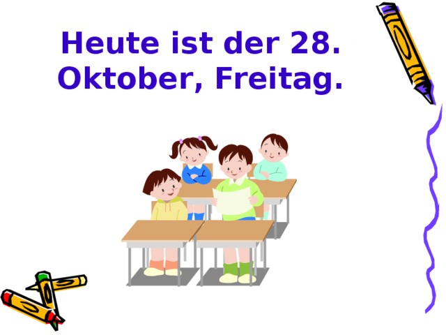 Heute ist der 28 . Oktober , Freitag.  