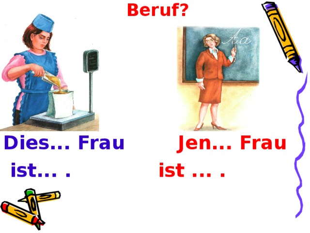 Was sind sie von Beruf ? Dies... Frau Jen... Frau   ist... . ist ... .    