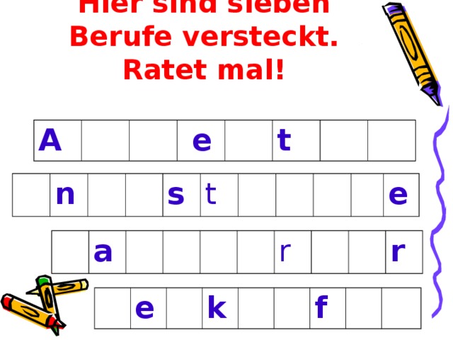 Hier sind sieben Berufe versteckt. Ratet mal ! A  e t n s t e a r r e k f  