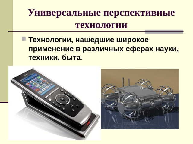 Универсальные перспективные технологии Технологии, нашедшие широкое применение в различных сферах науки, техники, быта 