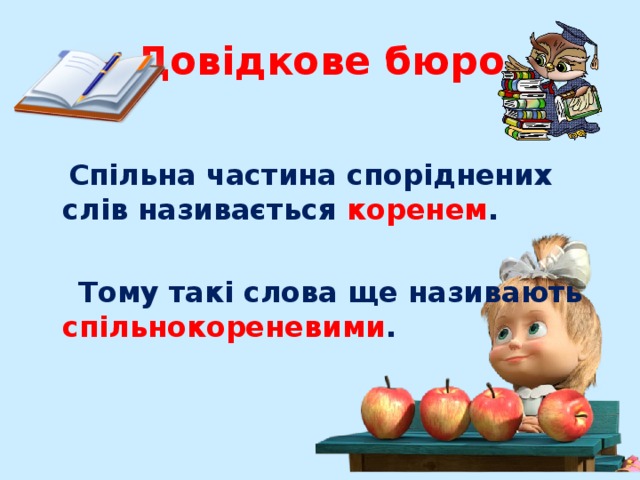 Довідкове бюро   Спільна частина споріднених слів називається коренем .   Тому такі слова ще називають спільнокореневими . 