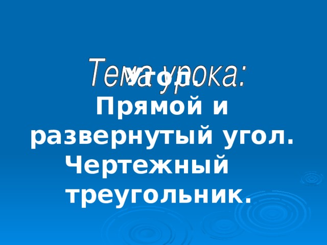 Угол. Прямой и развернутый угол. Чертежный  треугольник.