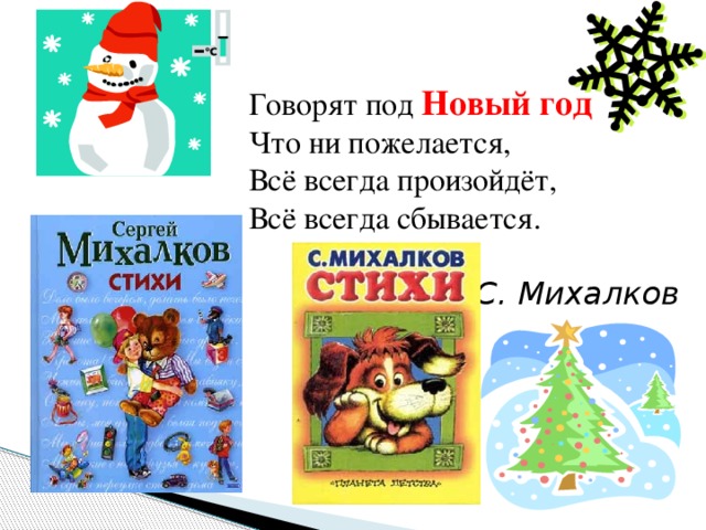 Говорят под Новый год Что ни пожелается, Всё всегда произойдёт, Всё всегда сбывается. С. Михалков 