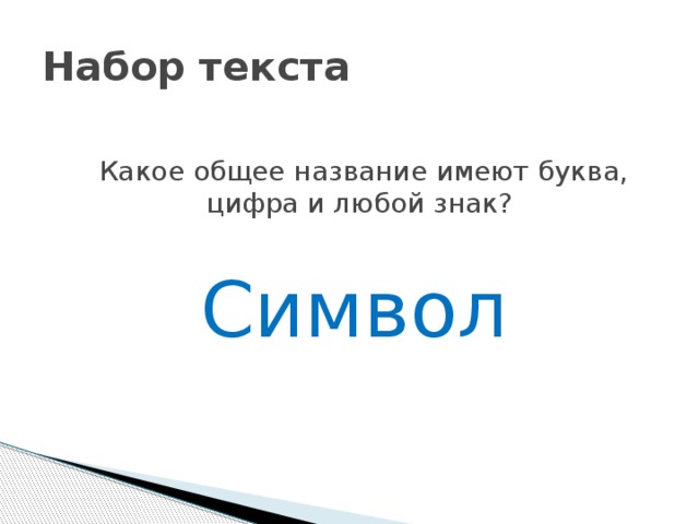 Набор текста Какое общее название имеют буква, цифра и любой знак? Символ   