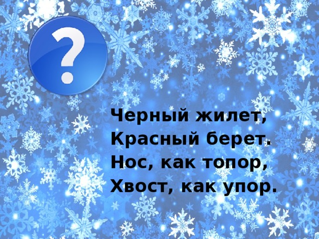 Черный жилет, Красный берет. Нос, как топор, Хвост, как упор. 
