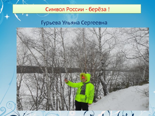  Символ России - берёза ! Гурьева Ульяна Сергеевна 