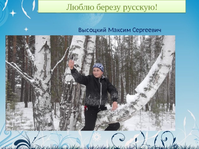 Люблю березу русскую! Высоцкий Максим Сергеевич 