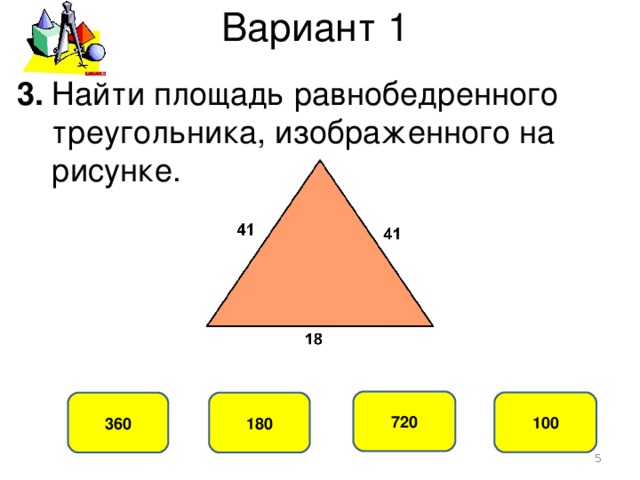 Вариант 1 3. Найти площадь равнобедренного  треугольника, изображенного на  рисунке. 720 100 360 180  