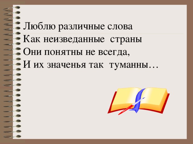 Люблю различные слова Как неизведанные страны Они понятны не всегда, И их значенья так туманны… 