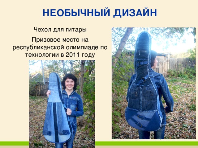 НЕОБЫЧНЫЙ ДИЗАЙН Чехол для гитары Призовое место на республиканской олимпиаде по технологии в 2011 году 