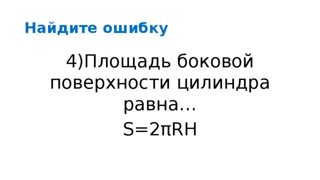 Найдите ошибку 4)Площадь боковой поверхности цилиндра равна… S=2πRН