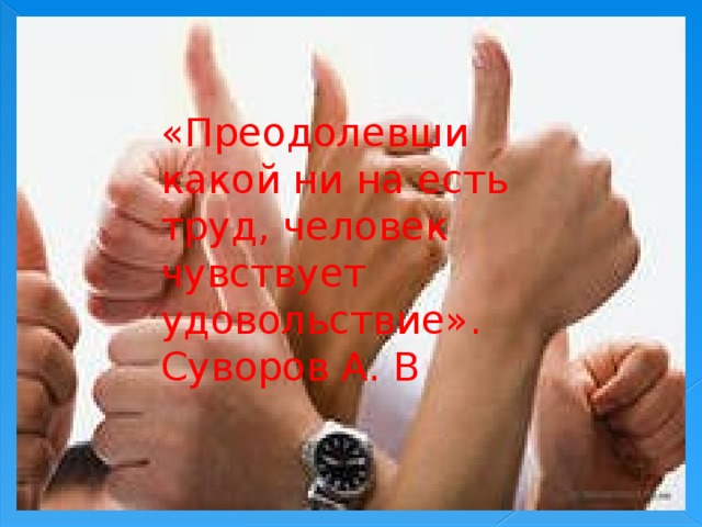 «Преодолевши какой ни на есть труд, человек чувствует удовольствие». Суворов А. В 