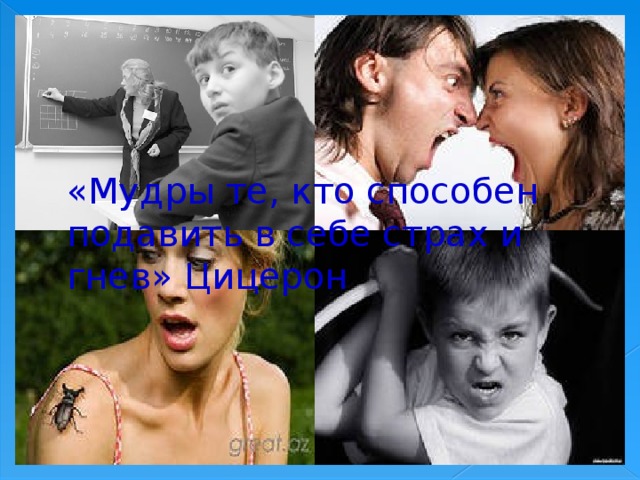 «Мудры те, кто способен подавить в себе страх и гнев» Цицерон  