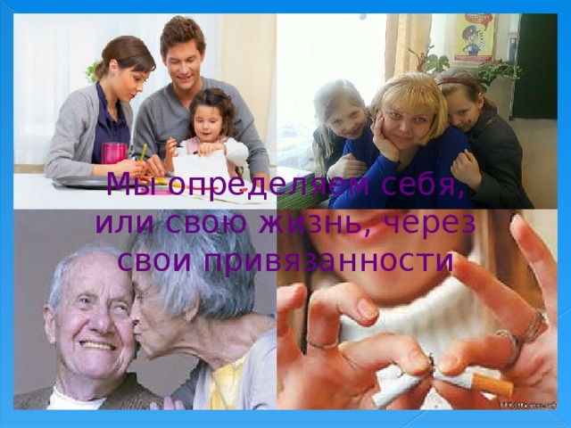 Мы определяем себя, или свою жизнь, через свои привязанности 
