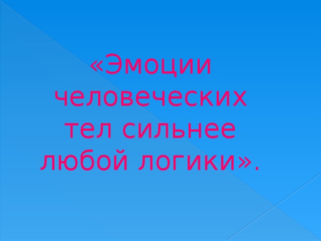 «Эмоции человеческих тел сильнее любой логики». 