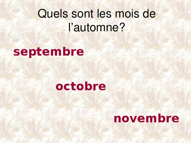 Quels sont les mois de l’automne? septembre     octobre    novembre 