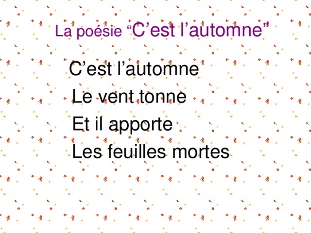  La po ésie “ C’est l’automne”  C’est l’automne  Le vent tonne  Et il apporte  Les feuilles mortes 