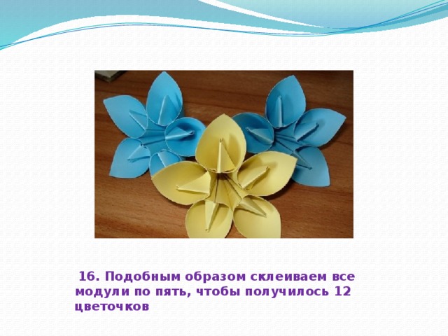   16. Подобным образом склеиваем все модули по пять, чтобы получилось 12 цветочков 