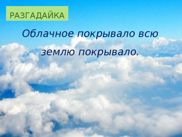 Разгадайка Облачное покрывало всю землю покрывало. Облачное покрывало 